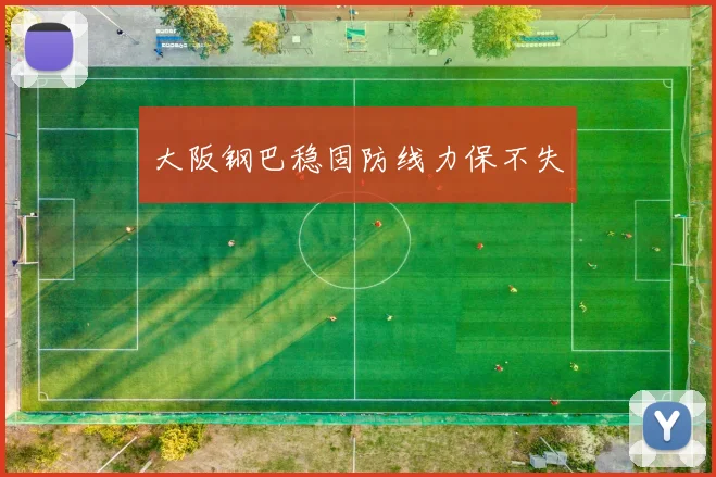 大阪钢巴稳固防线力保不失