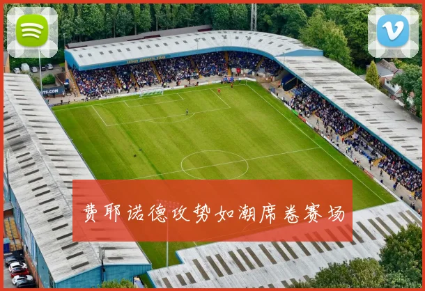 费耶诺德攻势如潮席卷赛场