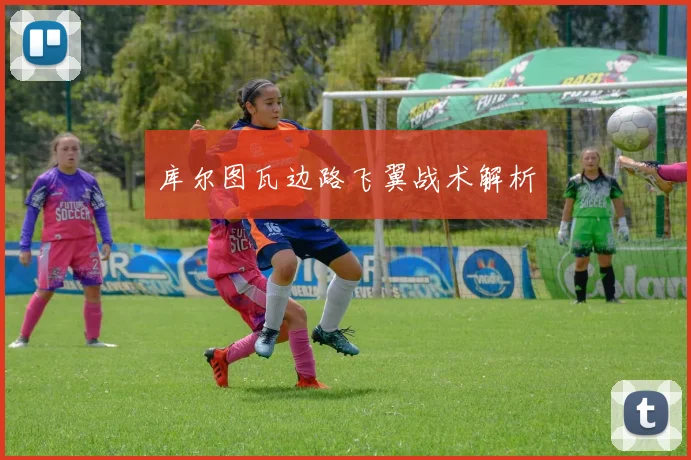 库尔图瓦边路飞翼战术解析