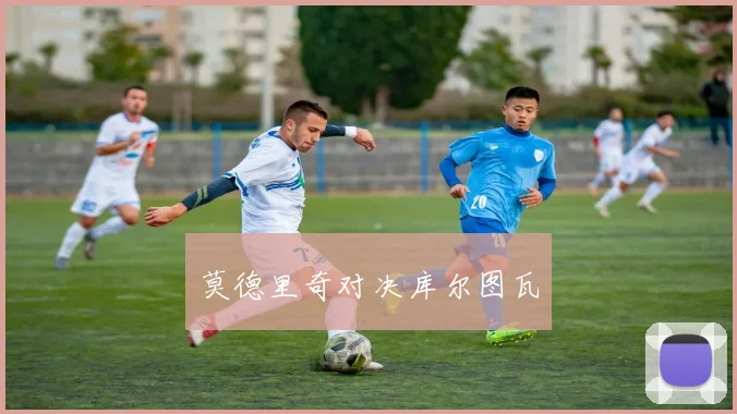 莫德里奇对决库尔图瓦
