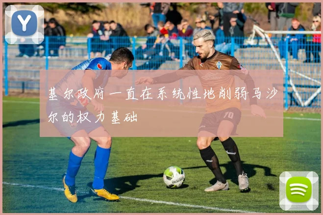 基尔政府一直在系统性地削弱马沙尔的权力基础