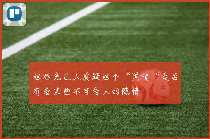 这难免让人质疑这个“黑哨“是否有着某些不可告人的隐情
