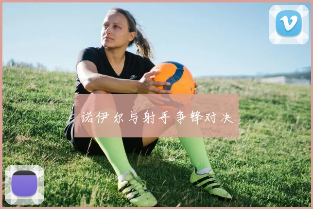 诺伊尔与射手争锋对决