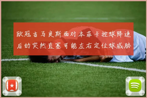 欧冠吉马良斯面对本菲卡控球降速后的突然直塞可能左右定位球威胁