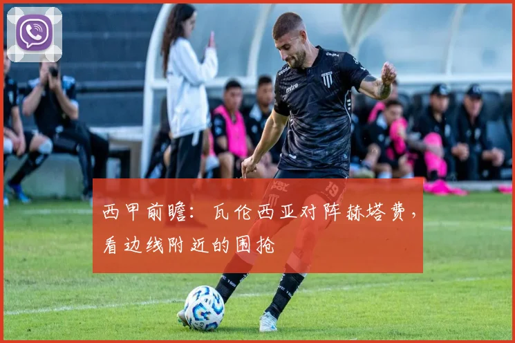 西甲前瞻：瓦伦西亚对阵赫塔费，看边线附近的围抢