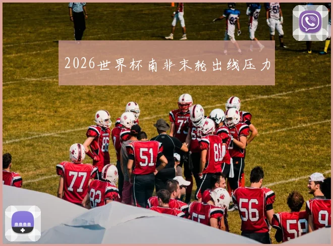 2026世界杯南非末轮出线压力